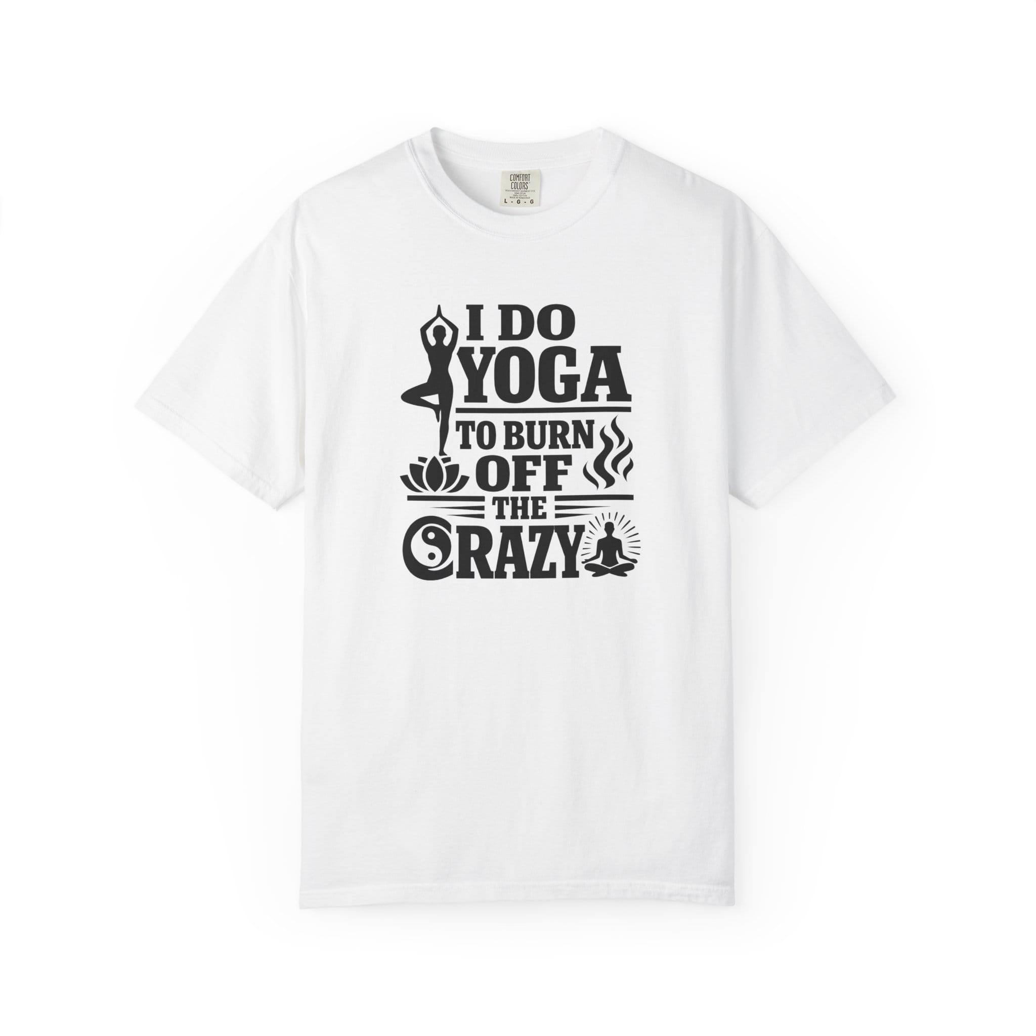 I Do Yoga to Burn Off the Crazy t-shirt