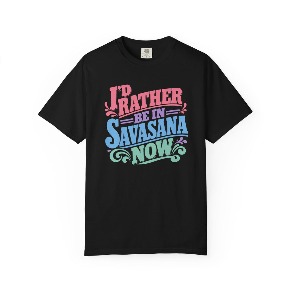 I'd Rather Be In Savasana Now t-shirt
