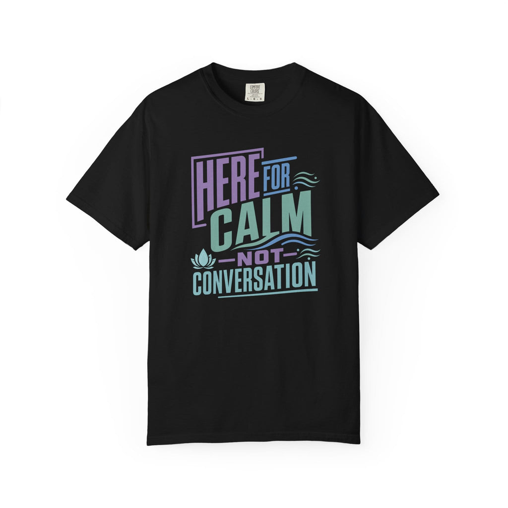 Here For Calm Not Conversation t-shirt
