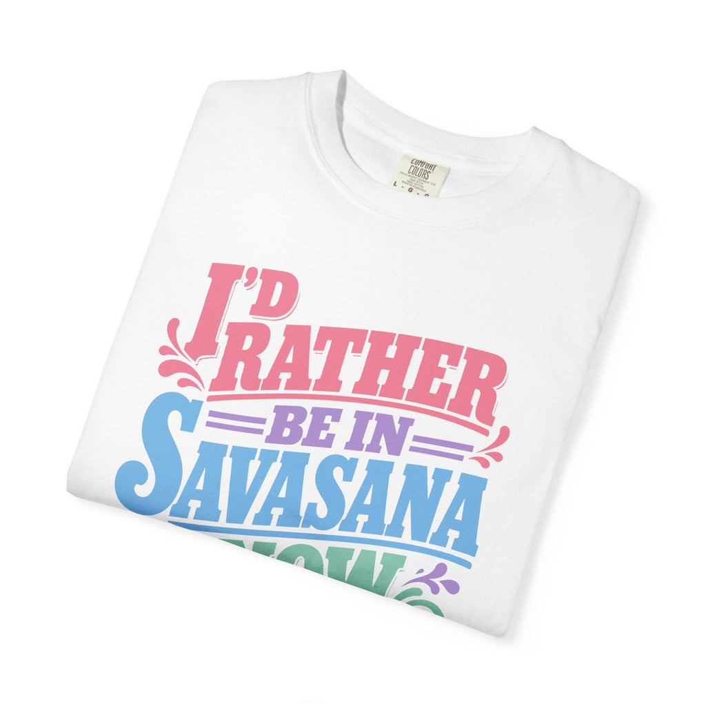 I'd Rather Be In Savasana Now t-shirt