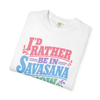 I'd Rather Be In Savasana Now t-shirt