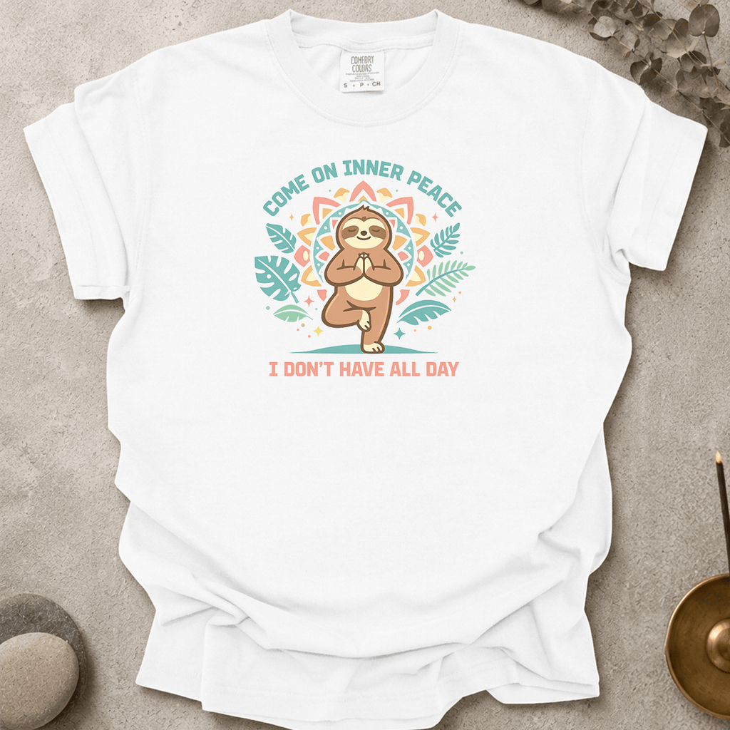 Come on Inner Peace I Don't Have All Day t-shirt