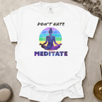 Don't Hate. Meditate. t-shirt