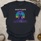 Don't Hate. Meditate. t-shirt