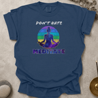 Don't Hate. Meditate. t-shirt