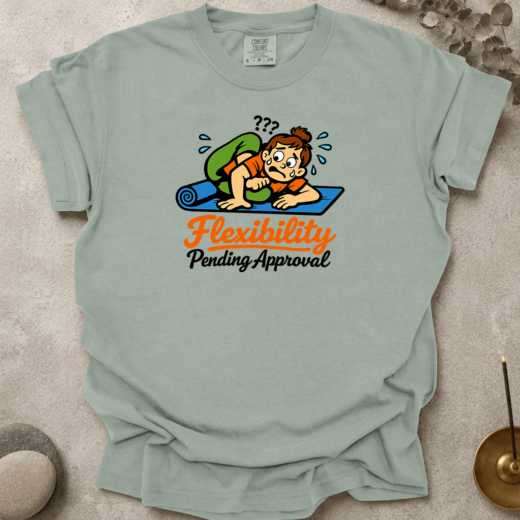 Flexibility pending approval t-shirt