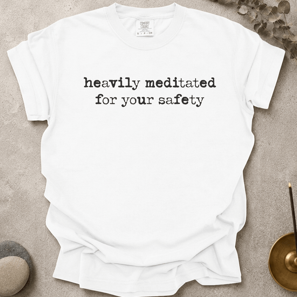 Heavily Meditated For Your Safety t-shirt