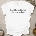 Heavily Meditated For Your Safety t-shirt
