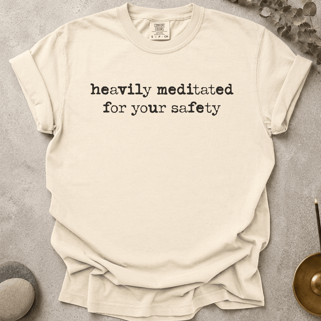 Heavily Meditated For Your Safety t-shirt