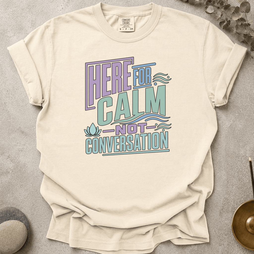 Here For Calm Not Conversation t-shirt