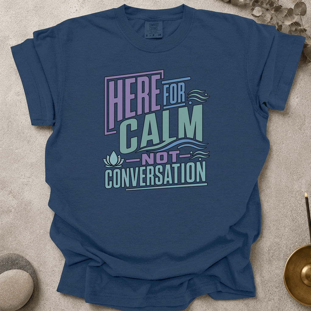 Here For Calm Not Conversation t-shirt