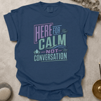 Here For Calm Not Conversation t-shirt