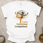 I Came I Stretched I Complained t-shirt