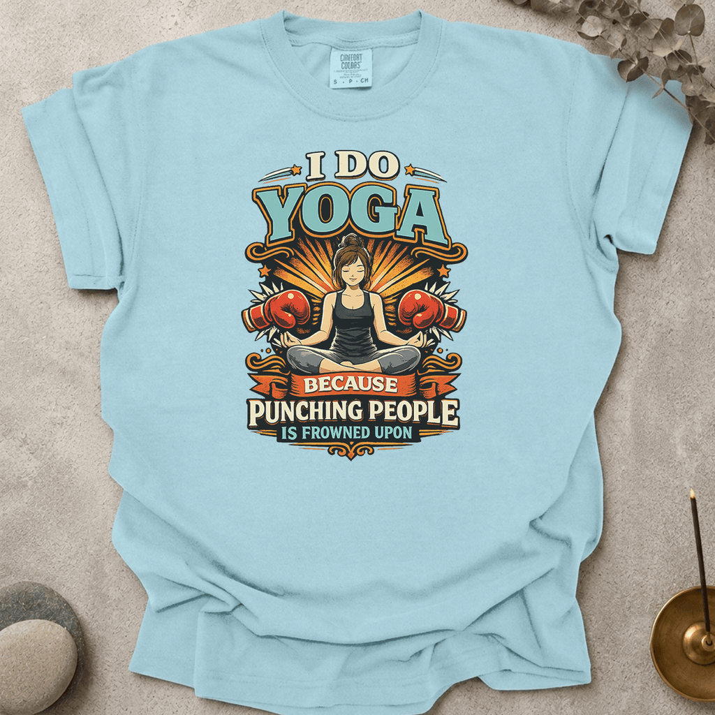 I Do Yoga Because Punching People Is Frowned Upon t-shirt