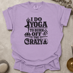 I Do Yoga to Burn Off the Crazy t-shirt