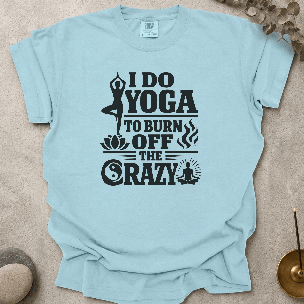 I Do Yoga to Burn Off the Crazy t-shirt