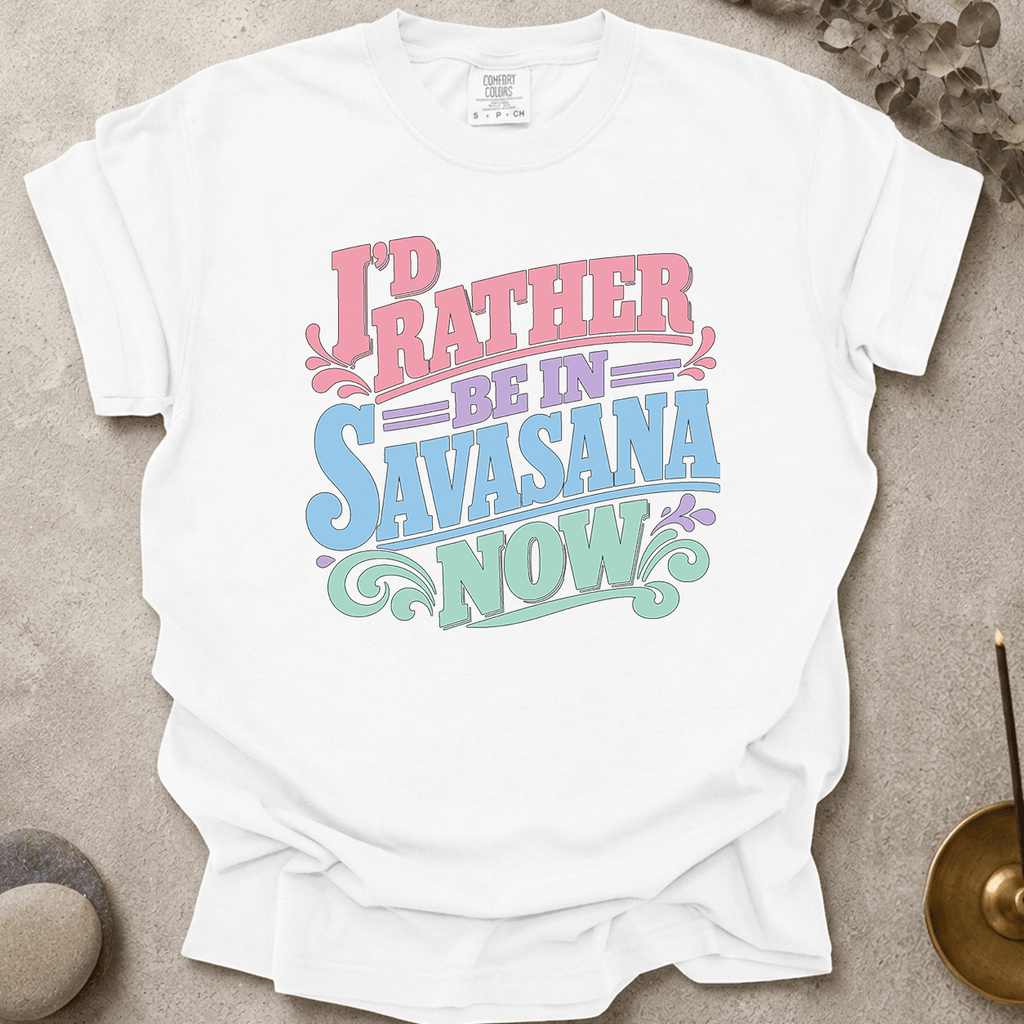 I'd Rather Be In Savasana Now t-shirt