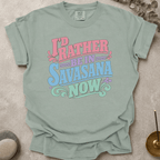I'd Rather Be In Savasana Now t-shirt
