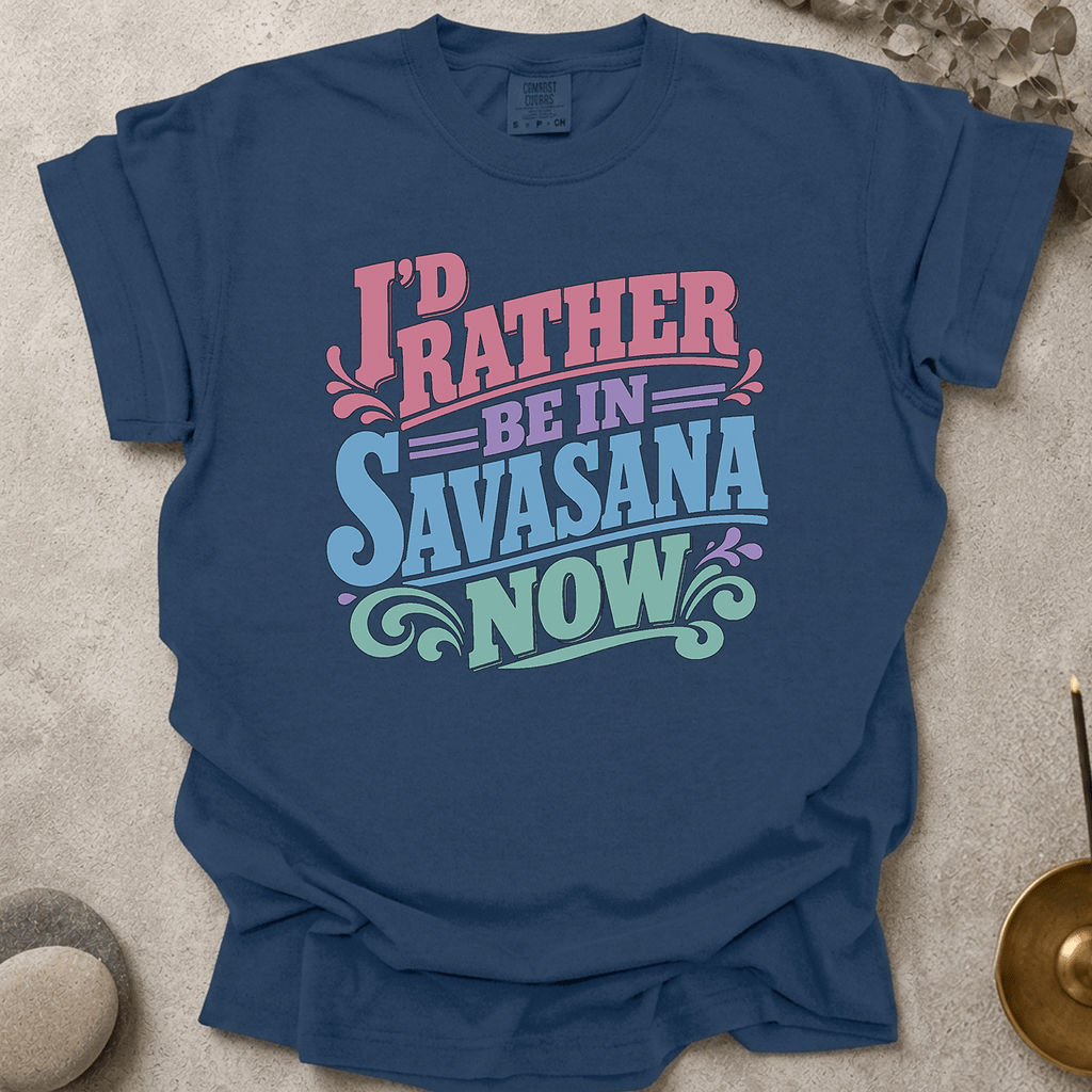 I'd Rather Be In Savasana Now t-shirt
