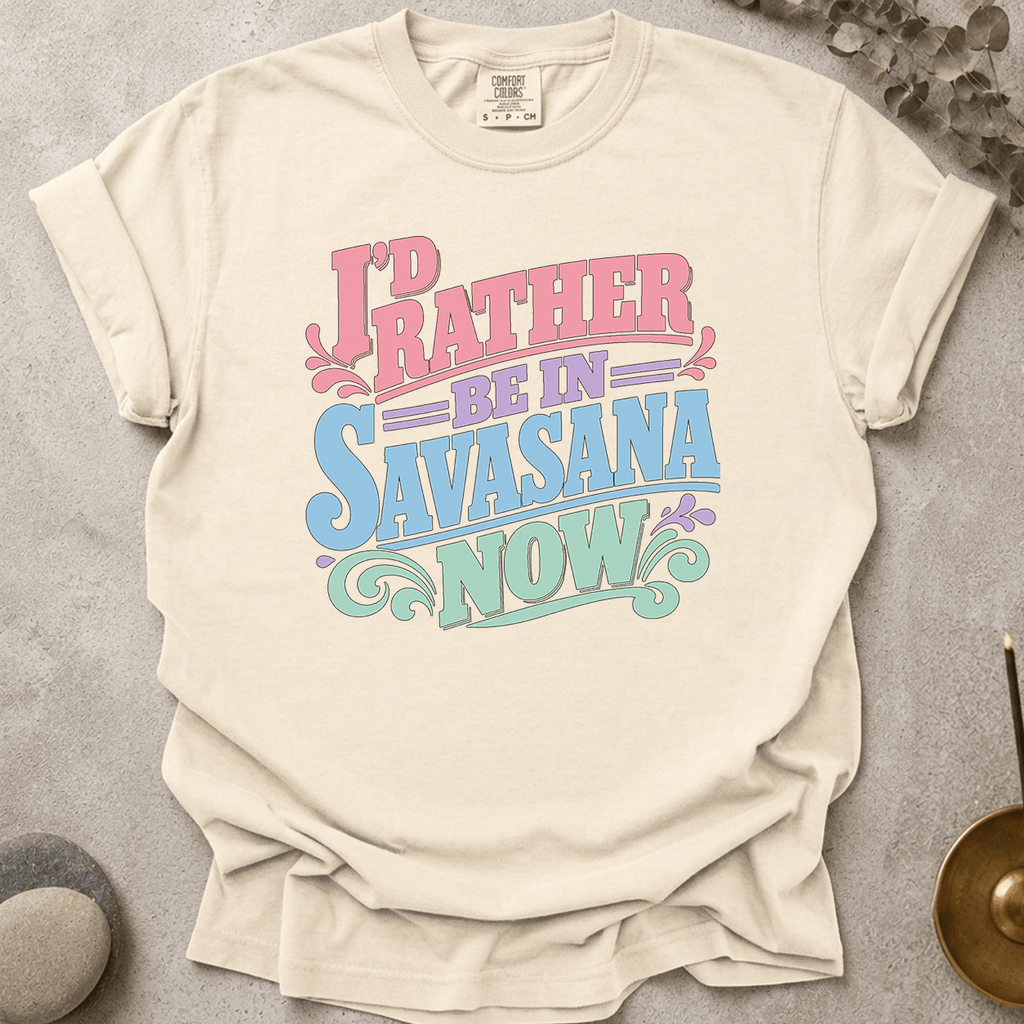 I'd Rather Be In Savasana Now t-shirt