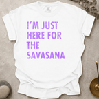 Just Here for the Savasana_DistressedText t-shirt