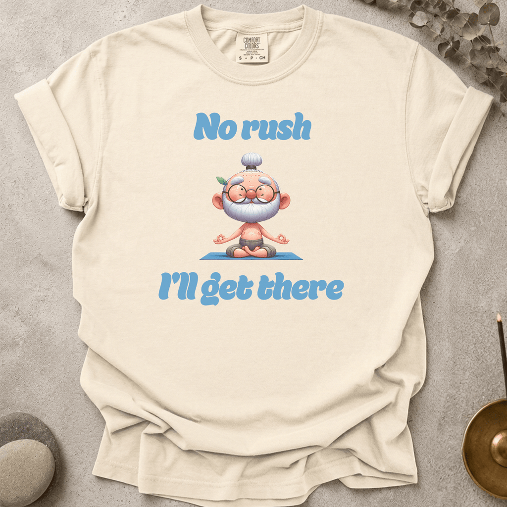 No Rush I'll Get There t-shirt