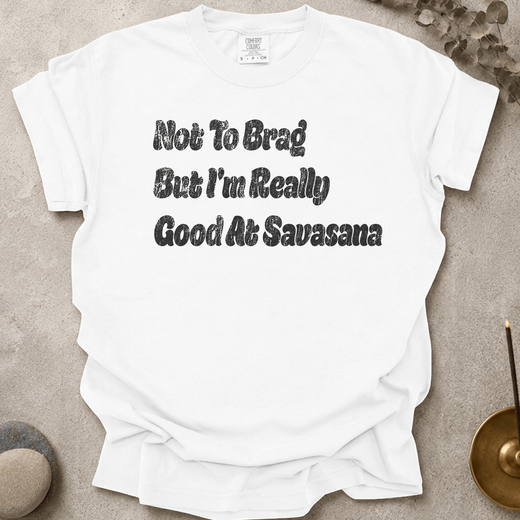 Not To Brag But I'm Really Good At Savasana t-shirt