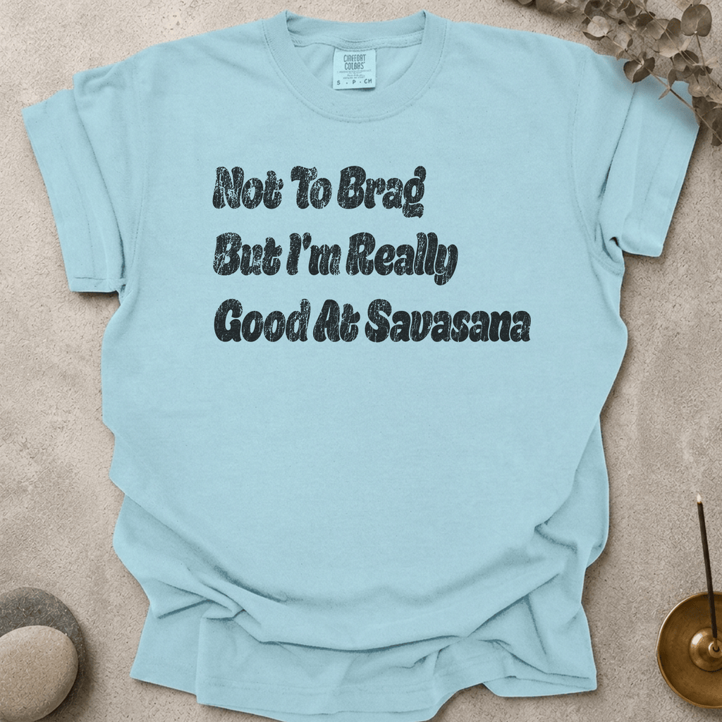 Not To Brag But I'm Really Good At Savasana t-shirt
