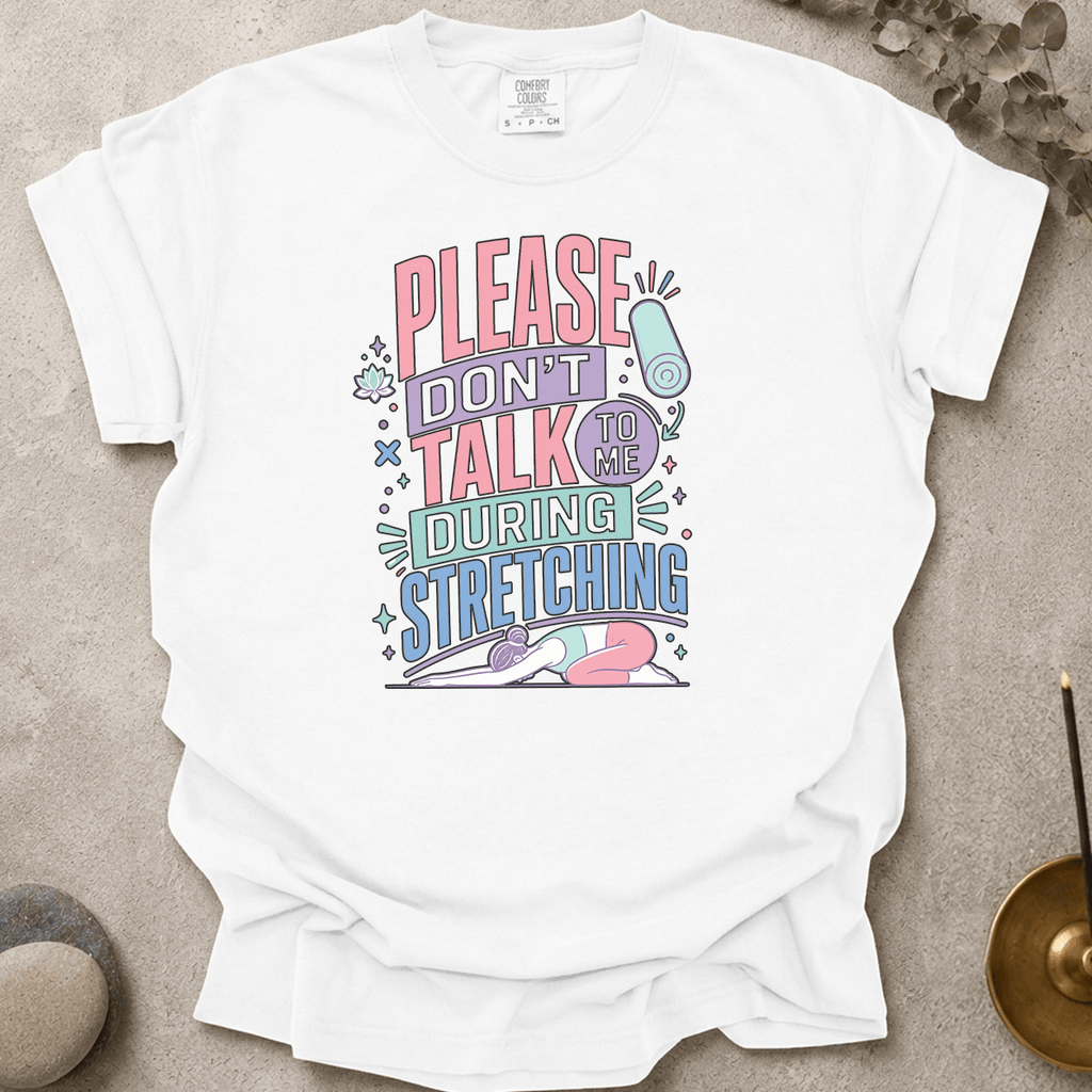 Please Don’t Talk To Me During Stretching t-shirt