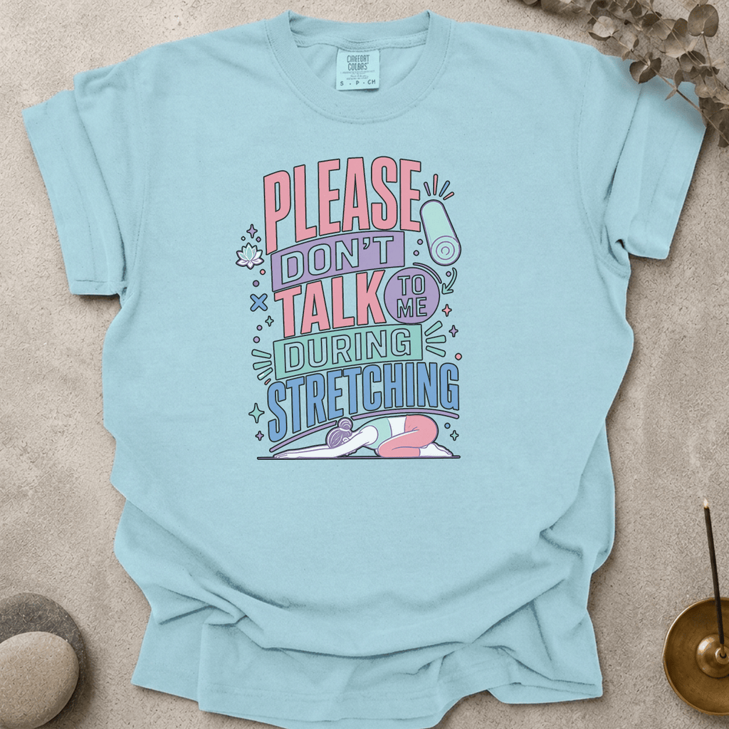 Please Don’t Talk To Me During Stretching t-shirt