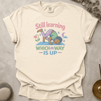 Still Learning Which Way is Up t-shirt