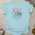 Still Learning Which Way is Up t-shirt