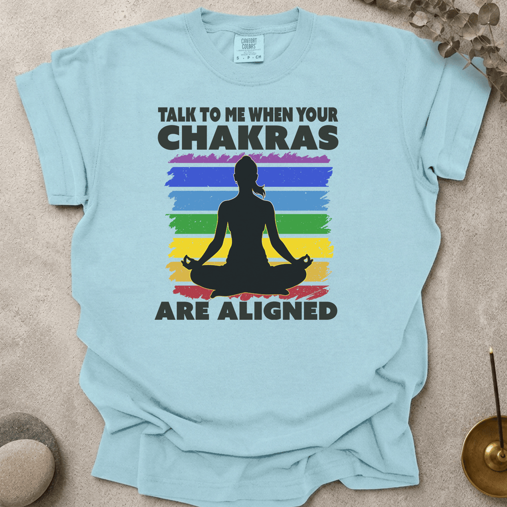 Talk to me when your chakras are aligned t-shirt