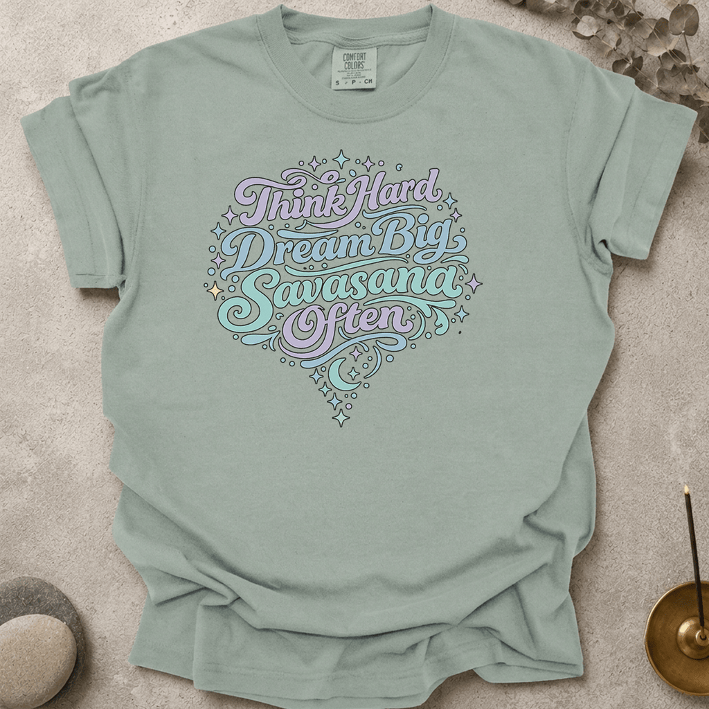 Think Hard Dream Big Savasana Often t-shirt