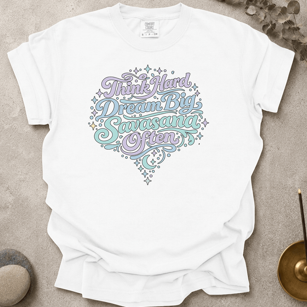 Think Hard Dream Big Savasana Often t-shirt