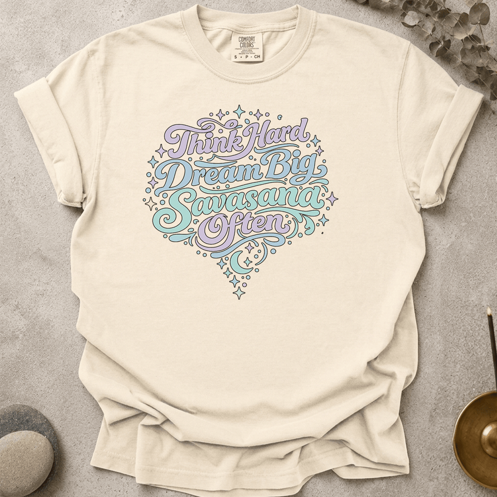 Think Hard Dream Big Savasana Often t-shirt