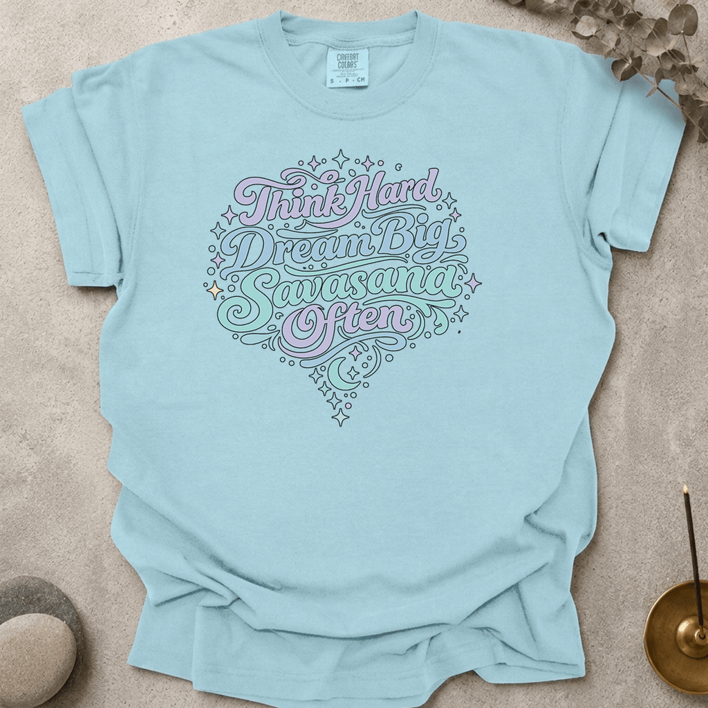 Think Hard Dream Big Savasana Often t-shirt