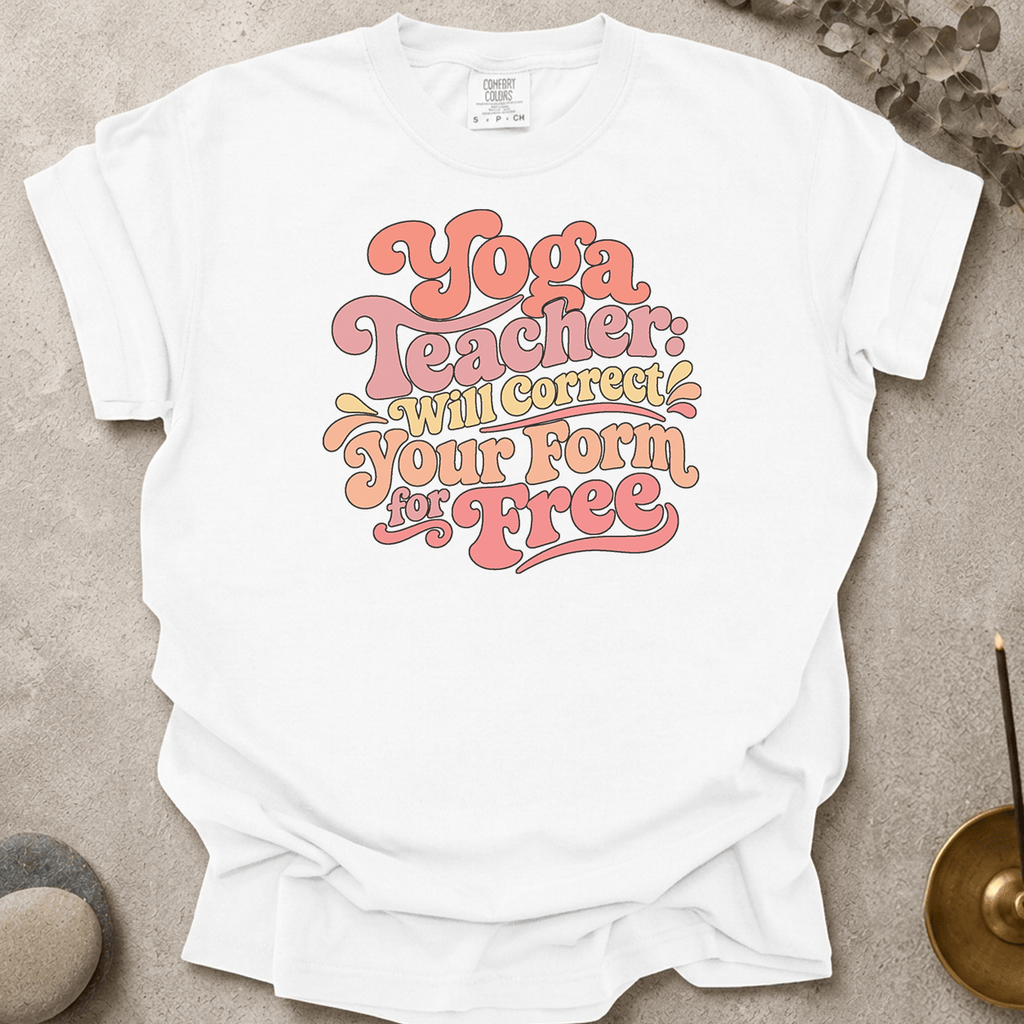 Yoga Teacher - Will Correct Your Form for Free t-shirt