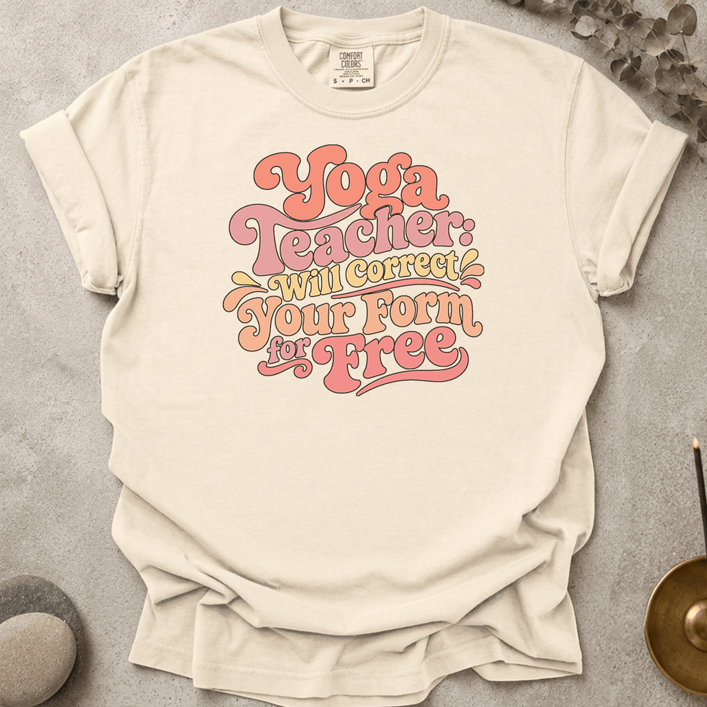 Yoga Teacher - Will Correct Your Form for Free t-shirt