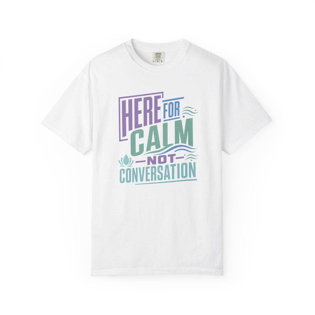 Here For Calm Not Conversation t-shirt