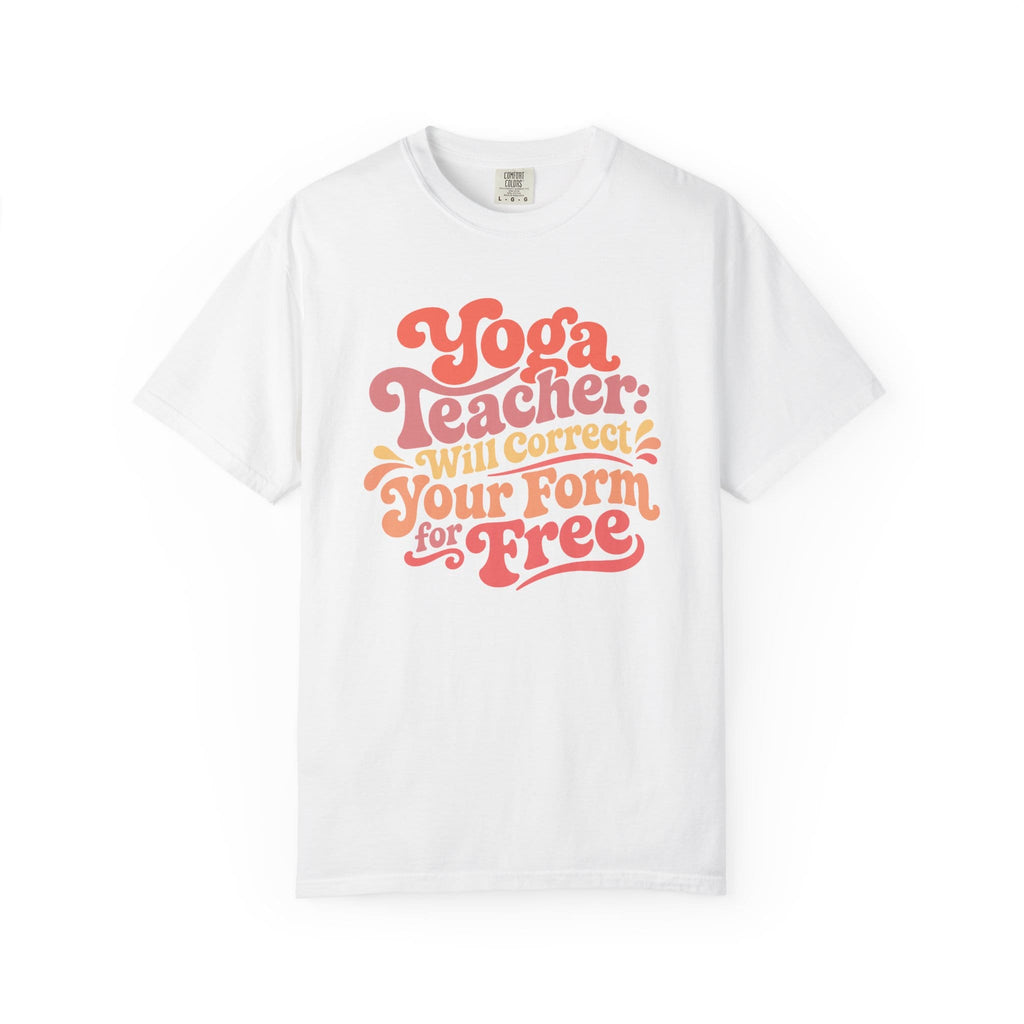 Yoga Teacher - Will Correct Your Form for Free t-shirt