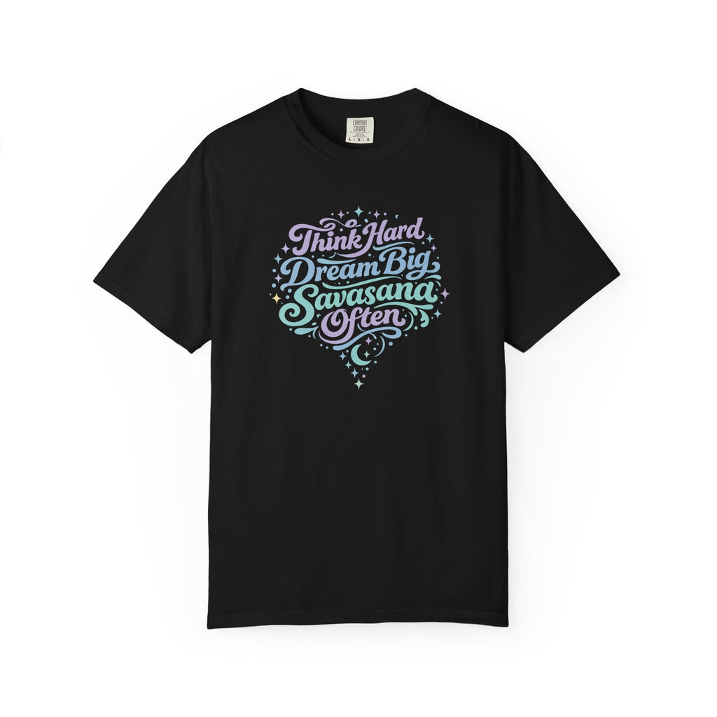 Think Hard Dream Big Savasana Often t-shirt