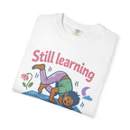 Still Learning Which Way is Up t-shirt