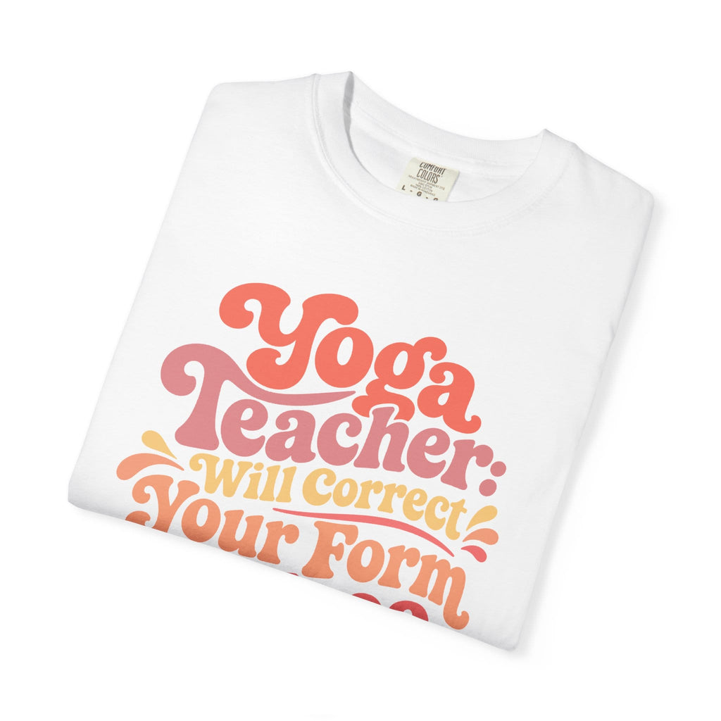 Yoga Teacher - Will Correct Your Form for Free t-shirt