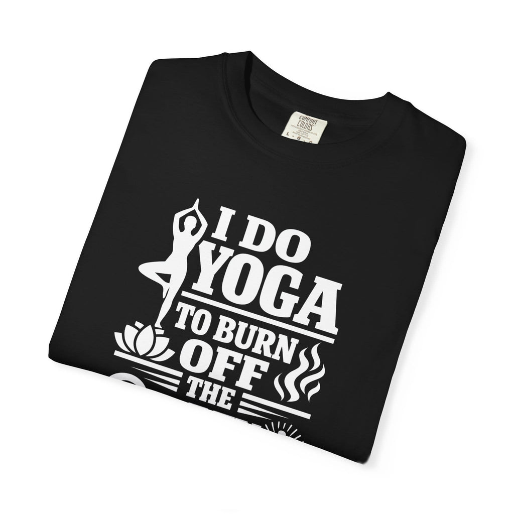 I Do Yoga to Burn Off the Crazy t-shirt