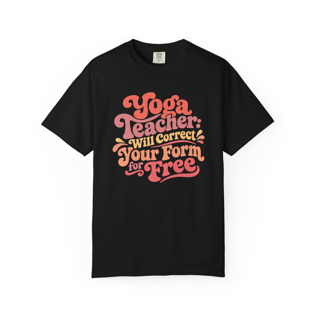 Yoga Teacher - Will Correct Your Form for Free t-shirt