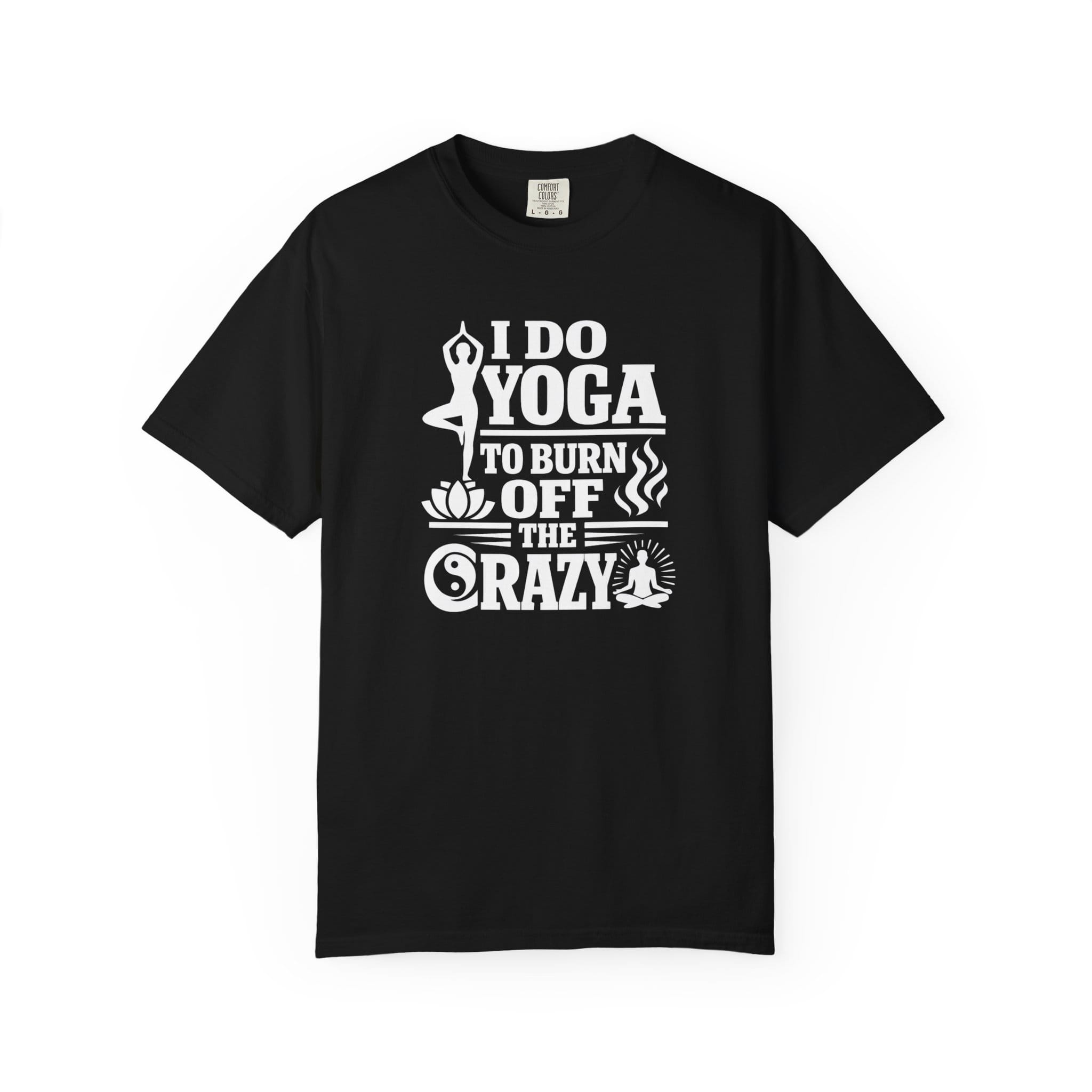 I Do Yoga to Burn Off the Crazy t-shirt