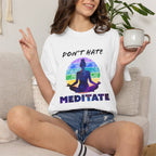 Don't Hate. Meditate. t-shirt