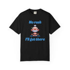 No Rush I'll Get There t-shirt