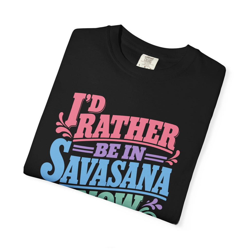 I'd Rather Be In Savasana Now t-shirt